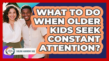 What To Do When Older Kids Seek Constant Attention?