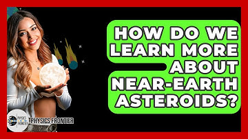 How Do We Learn More About Near-Earth Asteroids? - Physics Frontier