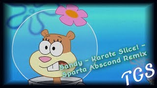 Sandy - Karate Slice! - Sparta Abscond Remix