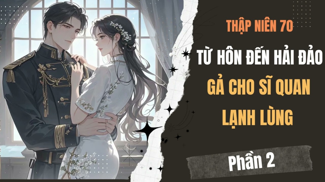 Phần 2 🌿 Thập Niên 70, Từ Hôn Đến Hải Đảo Gả Cho Sĩ Quan Lạnh Lùng || Truyện Hay Moka❤️