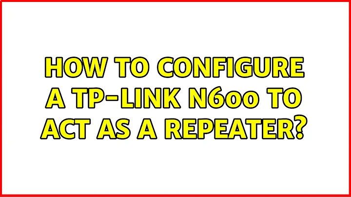 How to configure a TP-Link N600 to act as a repeater?