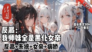 《反派：我師妹全是黑化女帝》youtube優化 1 -325  穿越玄幻小說世界，成爲不朽界域流放到下界的帝族棄子，六世輪回，反派之身的他只想當壹個正派大師兄。 被他最關心的師妹們誤會了整整五世。