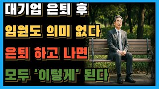 대기업 은퇴 후 임원도 의미 없다 은퇴 하고 나면 모두 &#39;이렇게&#39; 된다!