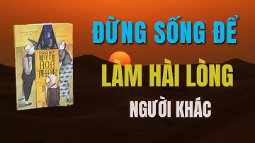 ĐỪNG SỐNG ĐỂ LÀM HÀI LÒNG NGƯỜI KHÁC | SÁCH HOÁ THÂN