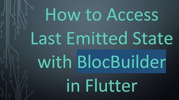 How to Access Last Emitted State with BlocBuilder in Flutter