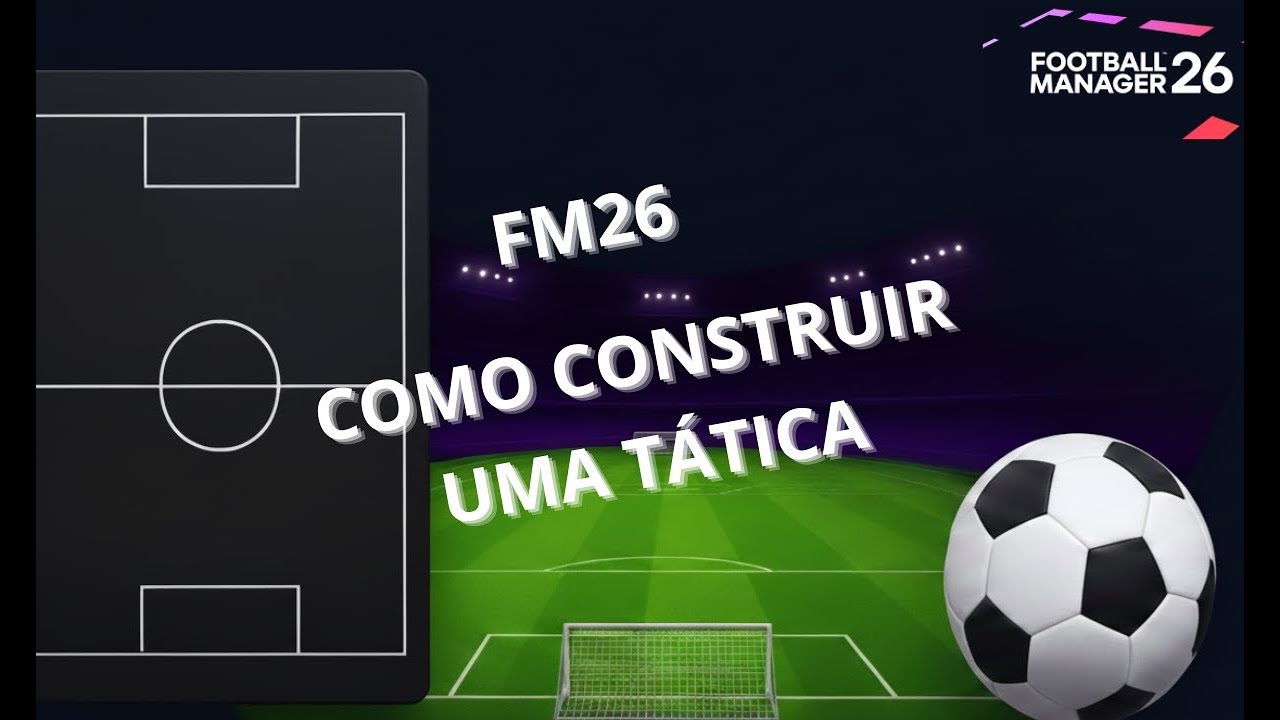 FM26 | COMO CONSTRUIR UMA TÁTICA