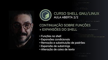 Curso Shell GNU/Linux - Aula aberta 2/2: funções (continuação) e expansões do shell