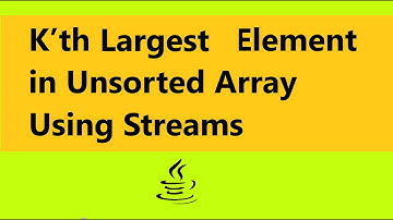Kth Largest Element in Unsorted Array/list Using Streams