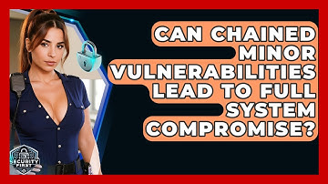 Can Chained Minor Vulnerabilities Lead To Full System Compromise? - SecurityFirstCorp.com