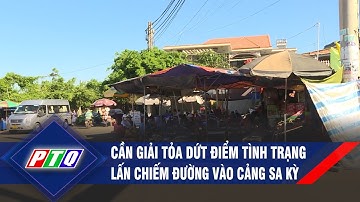 Quảng Ngãi: Cần giải tỏa dứt điểm tình trạng lấn chiếm đường vào cảng Sa Kỳ | PTQ