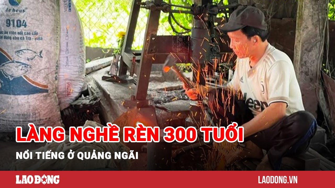 Làng nghề rèn 300 tuổi nổi tiếng ở Quảng Ngãi | Báo Lao Động