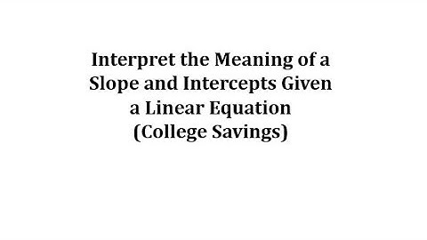 Interpret the Meaning of a Slope and Intercepts Given a Linear Equation (College Savings)