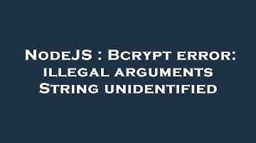NodeJS : Bcrypt error: illegal arguments String unidentified