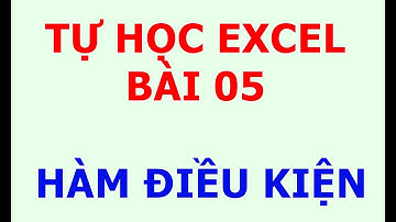Tự Học Excel Bài 05: Hàm Điều Kiện IF