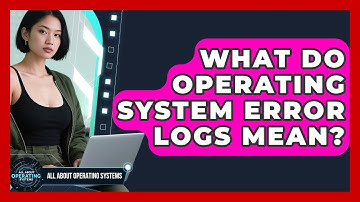 What Do Operating System Error Logs Mean? | All About Operating Systems News