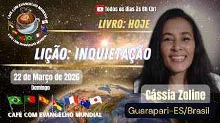 CAFÉ COM EVANGELHO MUNDIAL com CÁSSIA ZOLINI, Livro: Hoje, Lição: INQUIETAÇÃO