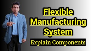 components of flexible manufacturing system, flexible manufacturing system components