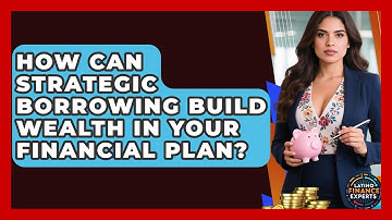 How Can Strategic Borrowing Build Wealth In Your Financial Plan? - Latino Finance Experts