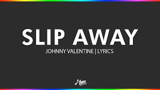 Download lagu Slip Away - Johnny Valentine | Lyrics