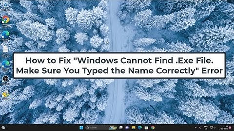 How to Fix "Windows Cannot Find .Exe File. Make Sure You Typed the Name Correctly" Error
