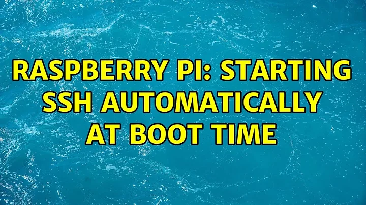 Raspberry Pi: Starting ssh automatically at boot time (4 Solutions!!)