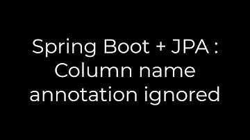 Java :Spring Boot + JPA : Column name annotation ignored(5solution)