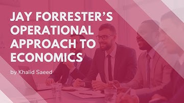 Jay Forrester’s Operational Approach to Economics by Khalid Saeed