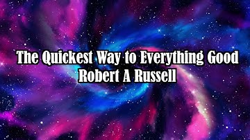 The Quickest Way to Everything Good PART 6  Dr Robert A Russell