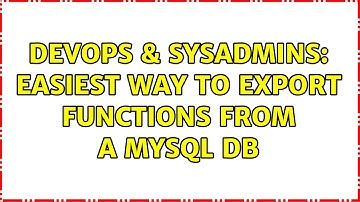 DevOps & SysAdmins: Easiest way to export functions from a MySQL DB