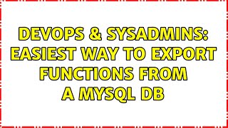 DevOps & SysAdmins: Easiest way to export functions from a MySQL DB Wealth