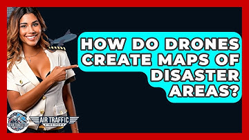 How Do Drones Create Maps Of Disaster Areas? - Air Traffic Insider