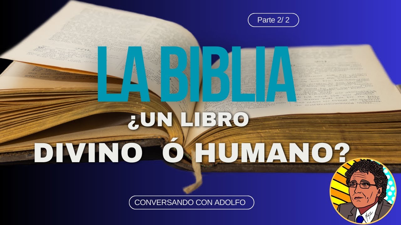 Conversando con Adolfo: La BIBLIA ¿Un Libro DIVINO ó HUMANO? (Parte 2/2)