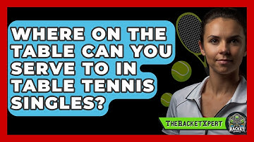Where On The Table Can You Serve To In Table Tennis Singles? - The Racket Xpert