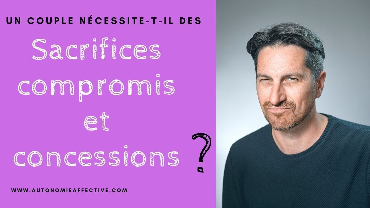 Un couple nécessite-t-il des SACRIFICES, COMPROMIS et CONCESSIONS ?