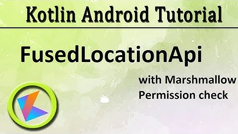 #53 Kotlin Android Tutorial | Fused Location Api