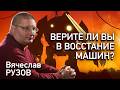 Верите ли вы в восстание машин? Интервью с Вячеславом Рузовым