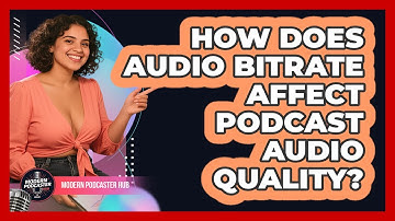 How Does Audio Bitrate Affect Podcast Audio Quality? - Modern Podcaster Hub