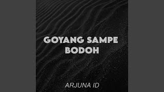 GOYANG SAMPE BODOH
