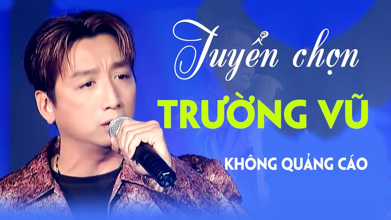 Trường Vũ Không Quảng Cáo – Những Ca Khúc Nhạc Vàng, Bolero Hay Nhất | Bao quát các nội dung liên quan các quảng cáo hay đúng nhất