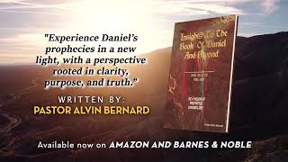 Insights to the Book of Daniel and Beyond by Pastor Alvin Bernard