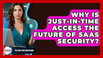 Why Is Just-in-time Access The Future Of SaaS Security? - The SaaS Pros Breakdown