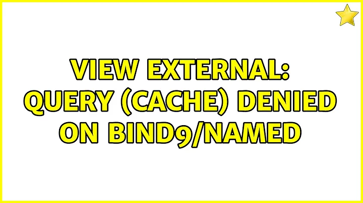 view external: query (cache) denied on bind9/named (2 Solutions!!)