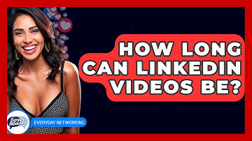 How Long Can LinkedIn Videos Be? - Everyday-Networking