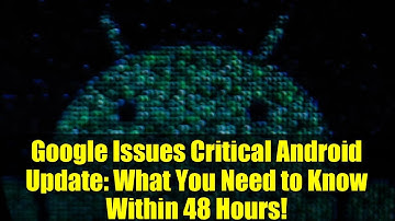 Google Issues Critical Android Update: What You Need to Know Within 48 Hours!