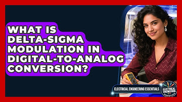 What Is Delta-Sigma Modulation In Digital-to-analog Conversion? - Electrical Engineering Essentials