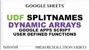 SPLITNAMES (First, Middle, Last) User Defined Function in Google Sheets, Dynamic Arrays & JavaScript