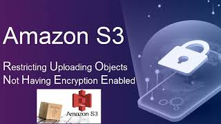 How to Prevent Uploads of Unencrypted Objects to Amazon S3 | Restricting unencrypted objects in S3