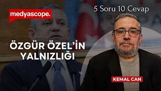 Özgür Özel'in yalnızlığı | Çerçeve yasa tartışmalarından ne çıktı? | Kemal Can ile 5 Soru 10 Cevap