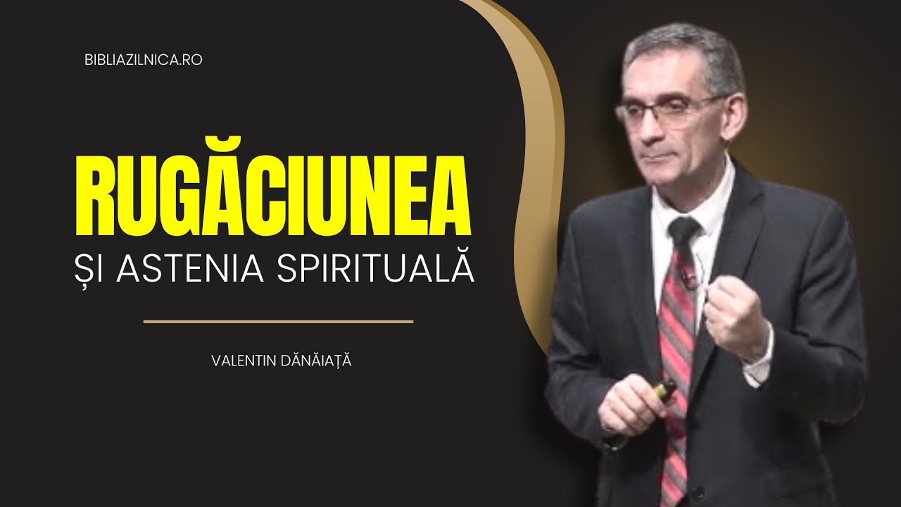 Valentin Dănăiață - Rugăciunea și astenia spirituală - predici creștine