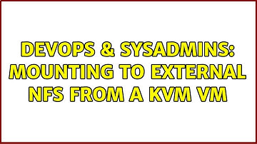 DevOps & SysAdmins: Mounting to external NFS from a KVM VM (2 Solutions!!)